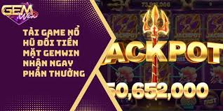 Sảnh game Nổ Hũ Đổi Thưởng - Trò chơi hút khách Đỉnh Cao Tại Gemwin